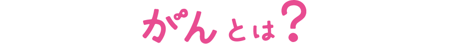 がんとは？